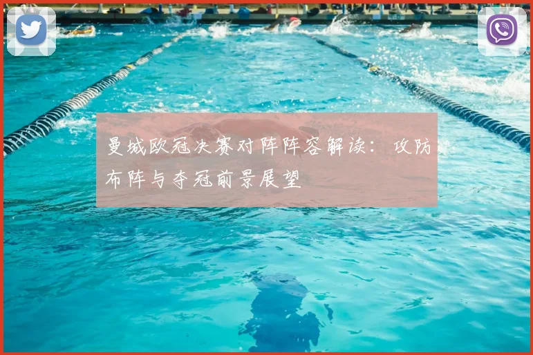 曼城欧冠决赛对阵阵容解读：攻防布阵与夺冠前景展望