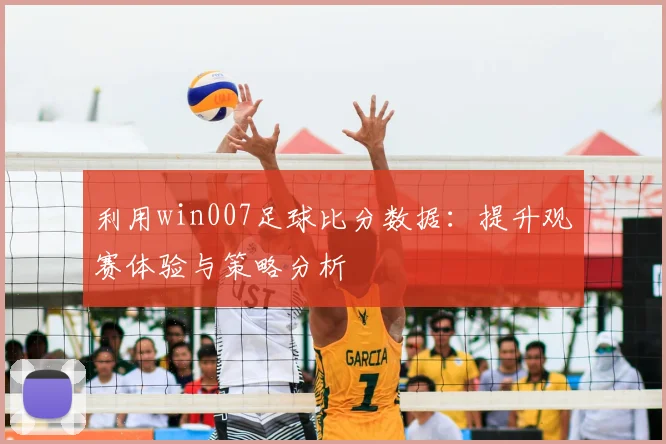 利用win007足球比分数据：提升观赛体验与策略分析